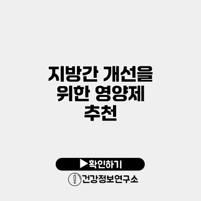 지방간 개선을 위한 영양제 추천
