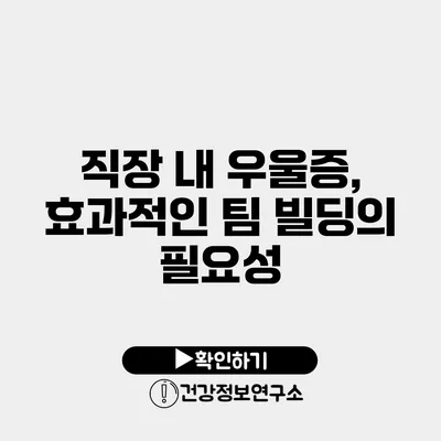 직장 내 우울증, 효과적인 팀 빌딩의 필요성