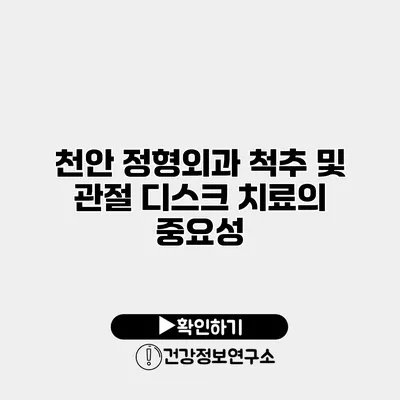 천안 정형외과 척추 및 관절 디스크 치료의 중요성