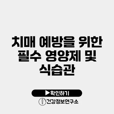 치매 예방을 위한 필수 영양제 및 식습관