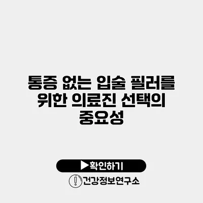 통증 없는 입술 필러를 위한 의료진 선택의 중요성