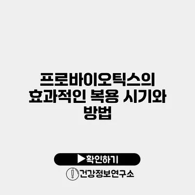 프로바이오틱스의 효과적인 복용 시기와 방법