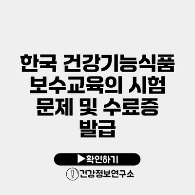 한국 건강기능식품 보수교육의 시험 문제 및 수료증 발급
