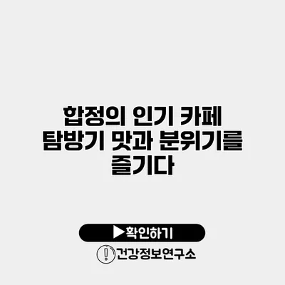 합정의 인기 카페 탐방기 맛과 분위기를 즐기다