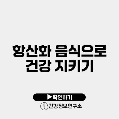 항산화 음식으로 건강 지키기
