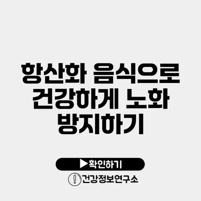 항산화 음식으로 건강하게 노화 방지하기