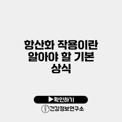 항산화 작용이란? 알아야 할 기본 상식