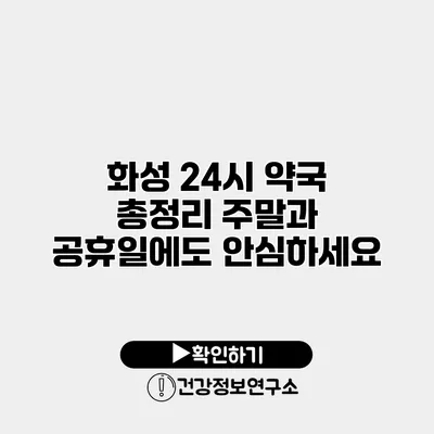 화성 24시 약국 총정리 주말과 공휴일에도 안심하세요