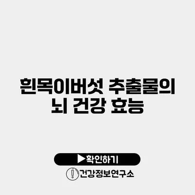 흰목이버섯 추출물의 뇌 건강 효능