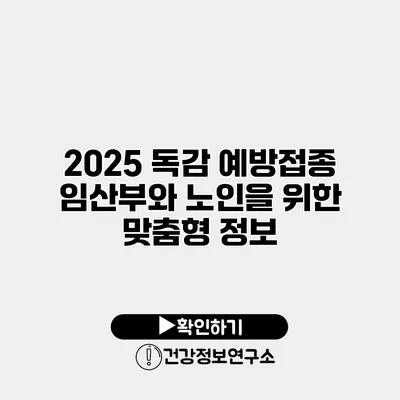 2025 독감 예방접종 임산부와 노인을 위한 맞춤형 정보