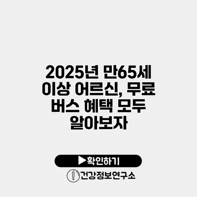 2025년 만65세 이상 어르신, 무료 버스 혜택 모두 알아보자