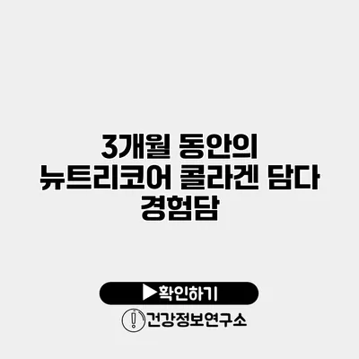 3개월 동안의 뉴트리코어 콜라겐 담다 경험담