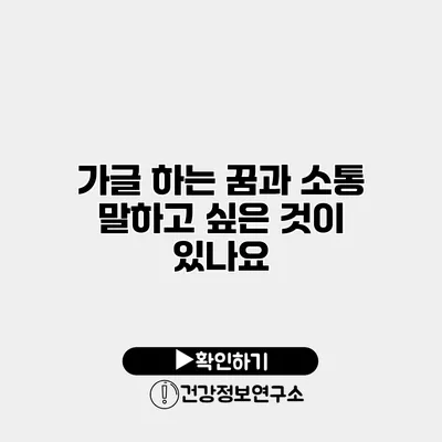 가글 하는 꿈과 소통 말하고 싶은 것이 있나요?