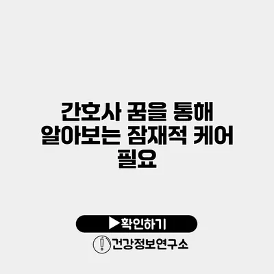 간호사 꿈을 통해 알아보는 잠재적 케어 필요