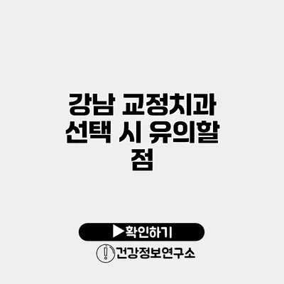 강남 교정치과 선택 시 유의할 점