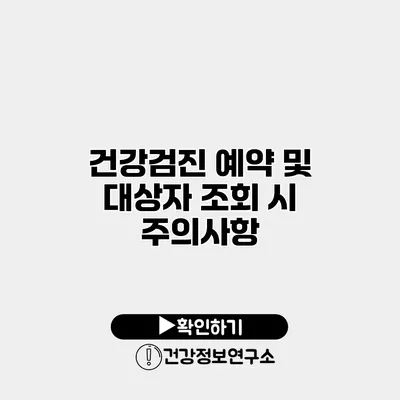 건강검진 예약 및 대상자 조회 시 주의사항
