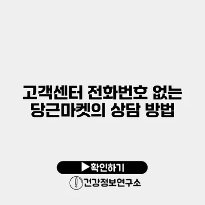 고객센터 전화번호 없는 당근마켓의 상담 방법