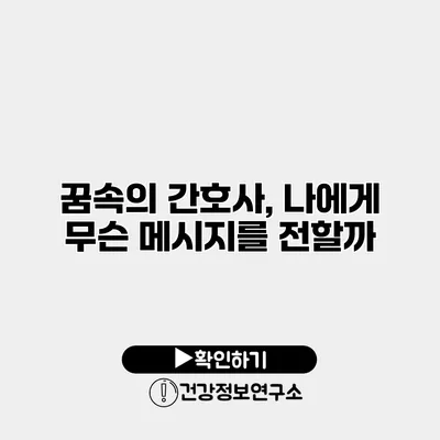 꿈속의 간호사, 나에게 무슨 메시지를 전할까?