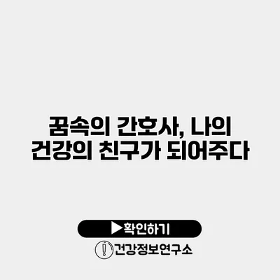 꿈속의 간호사, 나의 건강의 친구가 되어주다