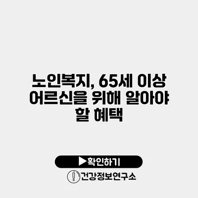 노인복지, 65세 이상 어르신을 위해 알아야 할 혜택