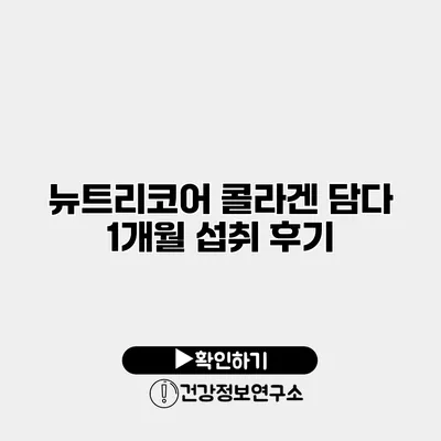 뉴트리코어 콜라겐 담다 1개월 섭취 후기
