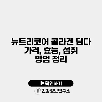 뉴트리코어 콜라겐 담다 가격, 효능, 섭취 방법 정리