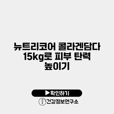 뉴트리코어 콜라겐담다 15kg로 피부 탄력 높이기