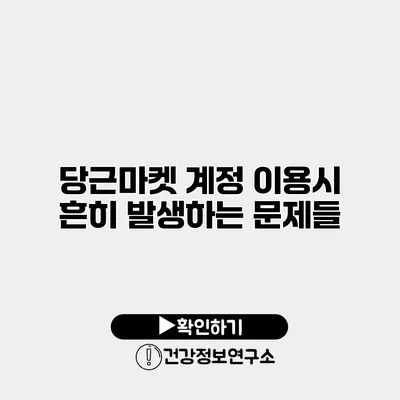 당근마켓 계정 이용시 흔히 발생하는 문제들