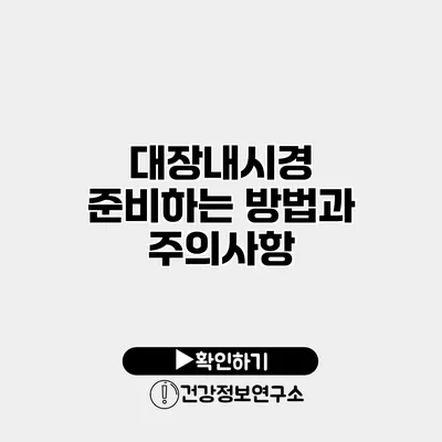 대장내시경 준비하는 방법과 주의사항