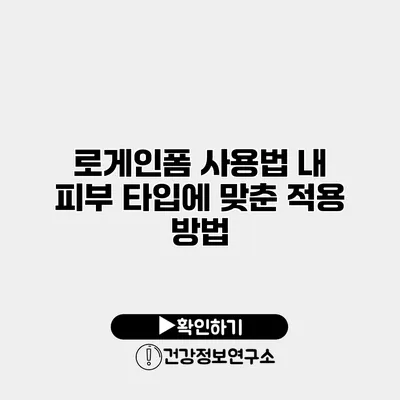 로게인폼 사용법 내 피부 타입에 맞춘 적용 방법
