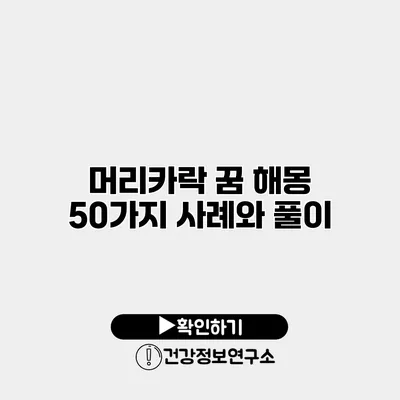 머리카락 꿈 해몽 50가지 사례와 풀이