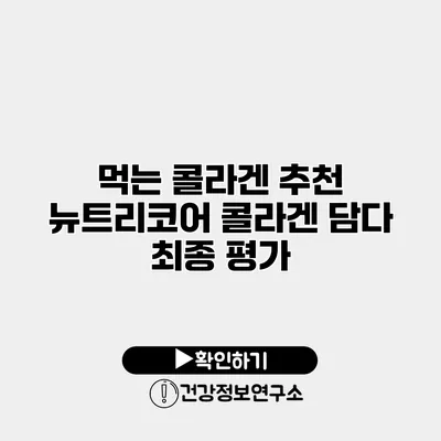 먹는 콜라겐 추천 뉴트리코어 콜라겐 담다 최종 평가
