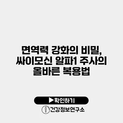 면역력 강화의 비밀, 싸이모신 알파1 주사의 올바른 복용법
