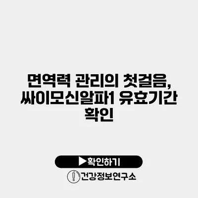 면역력 관리의 첫걸음, 싸이모신알파1 유효기간 확인