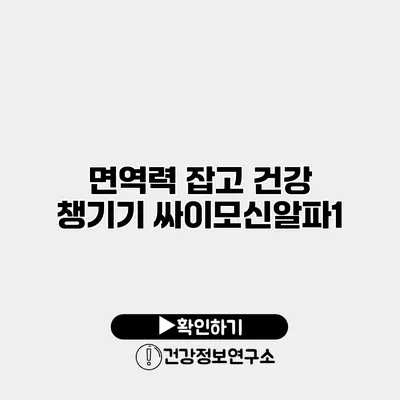 면역력 잡고 건강 챙기기 싸이모신알파1