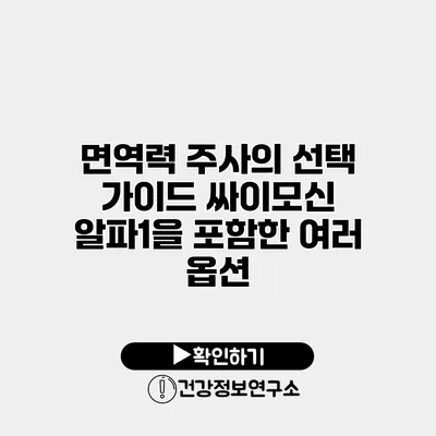 면역력 주사의 선택 가이드 싸이모신 알파1을 포함한 여러 옵션