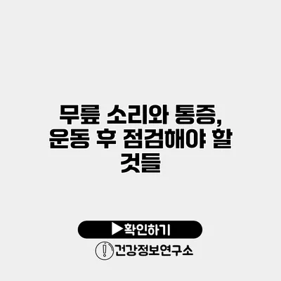 무릎 소리와 통증, 운동 후 점검해야 할 것들