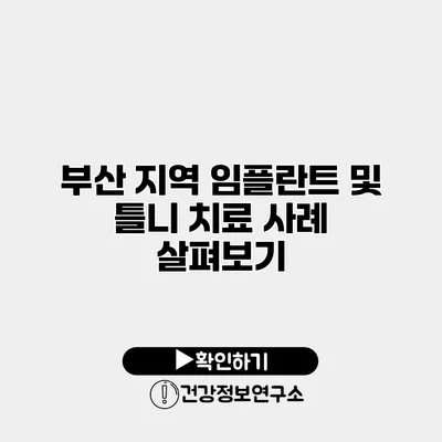 부산 지역 임플란트 및 틀니 치료 사례 살펴보기