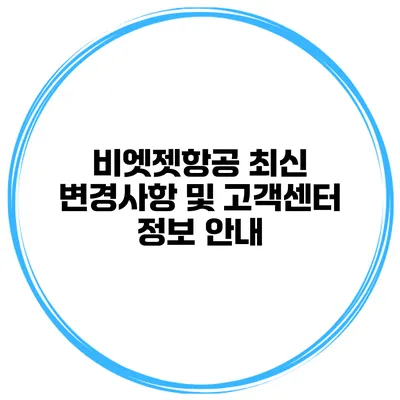 비엣젯항공 최신 변경사항 및 고객센터 정보 안내