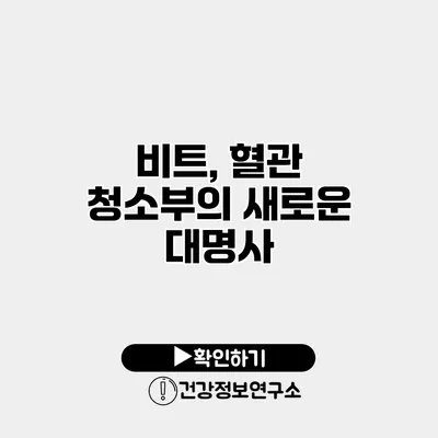 비트, 혈관 청소부의 새로운 대명사