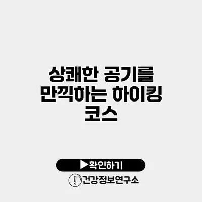 상쾌한 공기를 만끽하는 하이킹 코스