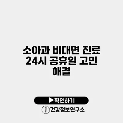 소아과 비대면 진료 24시 공휴일 고민 해결