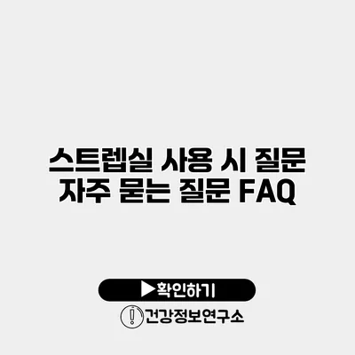 스트렙실 사용 시 질문 자주 묻는 질문 FAQ
