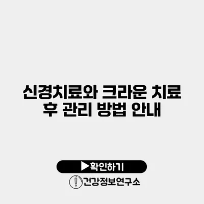 신경치료와 크라운 치료 후 관리 방법 안내