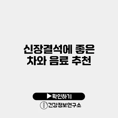 신장결석에 좋은 차와 음료 추천
