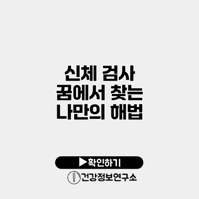 신체 검사 꿈에서 찾는 나만의 해법