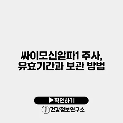 싸이모신알파1 주사, 유효기간과 보관 방법