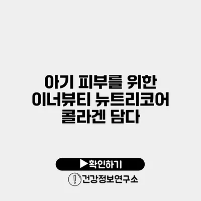 아기 피부를 위한 이너뷰티 뉴트리코어 콜라겐 담다