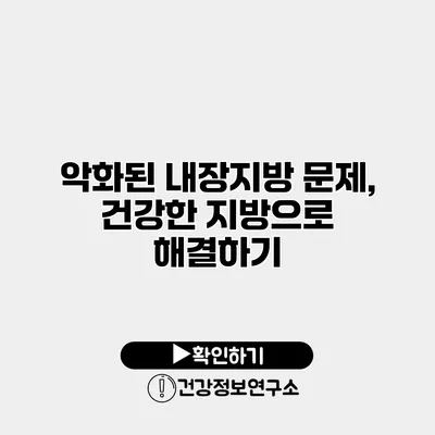 악화된 내장지방 문제, 건강한 지방으로 해결하기