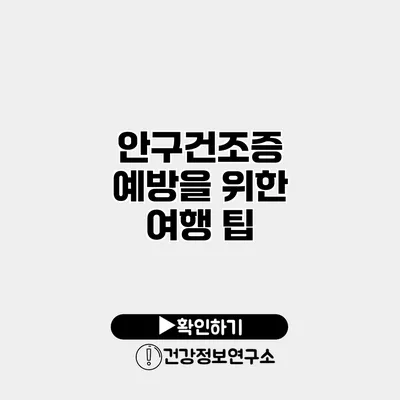 안구건조증 예방을 위한 여행 팁